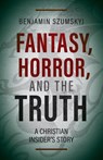 Fantasy, Horror, and the Truth - Benjamin Szumskyj - 9781622456970