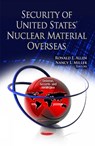 Security of United States' Nuclear Material Overseas - ALLEN,  Ronald E ; Miller, Nancy L - 9781624170386