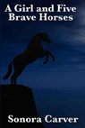 A Girl and Five Brave Horses - Sonora Carver - 9781625588555