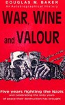 War, Wine and Valour - Douglas M. Baker - 9781625690357