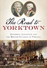 The Road to Yorktown: Jefferson, Lafayette and the British Invasion of Virginia - John R. Maass - 9781626193918
