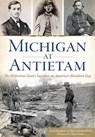 Michigan at Antietam:: The Wolverine State's Sacrifice on America's Bloodiest Day - Jack Dempsey - 9781626199279