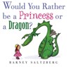 Would You Rather Be a Princess or a Dragon? - Barney Saltzberg - 9781626723580