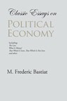 Classic Essays on Political Economy - BASTIAT,  M Frederic - 9781627300063