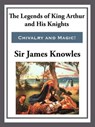 The Legend of King Arthur and His Knights - Sir James Knowles - 9781627930338