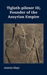 Tiglath-pileser III, Founder of the Assyrian Empire - Josette Elayi - 9781628373110