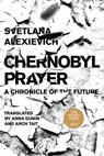 Chernobyl Prayer: A Chronicle of the Future - Svetlana Alexievich - 9781628976397