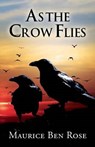 As the Crow Flies - ROSE,  Maurice Ben - 9781629078823