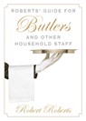 Roberts' Guide for Butlers and Other Household Staff - Robert Roberts - 9781629141275
