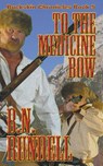 To The Medicine Bow - B N Rundell - 9781629188218