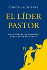 El Líder Pastor: Cómo Lograr Un Pastoreo Efectivo En Tu Iglesia - Timothy Z. Witmer - 9781629950273
