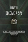 How to Become a Spy - British Special Operations Executive - 9781632209016