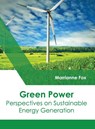 Green Power: Perspectives on Sustainable Energy Generation - Marrianne Fox - 9781632398734