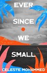 Ever Since We Small - Celeste Mohammed - 9781632461766