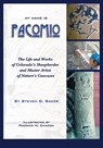 My Name is Pacomio: The Life and Works of Colorado's Sheepherder and Master Artist of Nature's Canvases - Steven G. Baker - 9781632936769