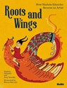 Roots and Wings - Shahzia Sikander ; Amy Novesky - 9781633450356