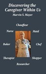 Discovering The Caregiver Within Us - MAYER,  Marvin S - 9781633634756