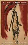 The White Morning: A Novel of the Power of the German Woman in Wartime - Gertrude Franklin Horn Atherton - 9781633916395