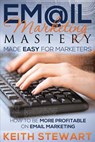 Email Marketing Mastery Made Easy for Marketers - Keith Stewart - 9781634289818