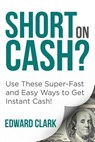 Short On Cash? Use These Super-Fast and Easy Ways to Get Instant Cash! - Department of Microbiology Edward Clark - 9781635012613