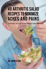 49 Arthritis Salad Recipes to Minimize Aches and Pains - Joe Correa - 9781635318456