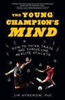 The Young Champion's Mind - Jim Afremow PhD - 9781635650518
