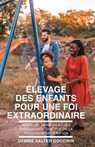 Elevage des enfants pour une foi extraordinaire - SALTER GOODWIN,  Debbie - 9781635803204
