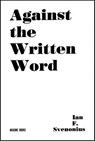Against the Written Word - Ian F. Svenonius - 9781636140834