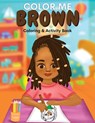 Color Me Brown: A Coloring & Activity Book that Celebrates Young Brown Girls - Shanley Simpson - 9781636161211