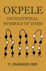 OKPELE DIVINATIONAL SYMBOLS OF IFISM - C. Osamaro Ibie ; Uwa Afu - 9781636524467