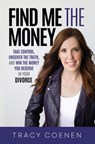 Find Me the Money: Take Control, Uncover the Truth, and Win the Money You Deserve in Your Divorce - Tracy Coenen - 9781636801384
