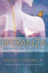 Speranza: How Pain Became the Path to Hope - Ashley Ondrick - 9781637635384