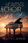 Heaven's Choir ~ Part 1 - Paulette C. Jackson - 9781637658970