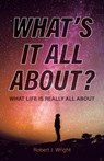 What's It All About? - Robert J Wright - 9781637696668