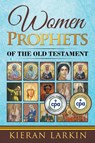 Women Prophets of the Old Testament - Kieran Larkin - 9781637774007
