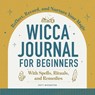 Wicca Journal for Beginners: Reflect, Record, and Nurture Your Magic - Patti Wigington - 9781638074076