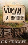 The Woman Who Built a Bridge: The Woman Who - C. K. Crigger - 9781638084938