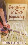 Everything Is Just Beginning - Erin Bartels - 9781638086543