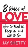 8 Rules of Love: How to Find It, Keep It, and Let It Go - Jay Shetty - 9781638088172
