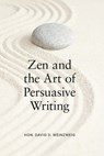 Zen and the Art of Persuasive Writing - David D. Weinzweig - 9781639056880