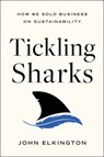 Tickling Sharks: How We Sold Business on Sustainability - John Elkington - 9781639080908