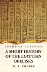 A Short History of the Egyptian Obelisks - William Ricketts Cooper - 9781639239801