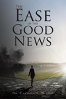 The Ease of the Good News - Dr Candace L Wilson - 9781639611287
