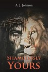 Shamelessly Yours - A J Johnson - 9781639612017