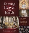 Entering Heaven on Earth: The Signs, Symbols, and Saints of Catholic Churches - Lawrence Lew - 9781639660858
