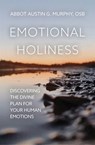 Emotional Holiness: Discovering the Divine Plan for Your Human Emotions - Austin G. Murphy - 9781639662159