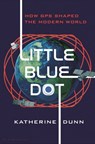 Little Blue Dot: How GPS Shaped the Modern World - Katherine Dunn - 9781639734313