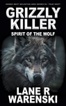 Grizzly Killer: Spirit of the Wolf - Lane R. Warenski - 9781639771943