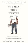 The Man They Wanted Me to Be - Jared Yates Sexton - 9781640091825