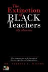 The Extinction of Black Teachers - Dr Vanessa C Wilson - 9781640963641